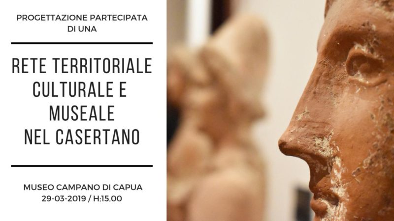 Rete Territoriale Museale partecipata tra istituzioni e cittadini nel casertano MUSEO CAMPANO DI CAPUA: PROGETTO PER UNA RETE TERRITORIALE MUSEALE PARTECIPATA TRA ISTITUZIONI E CITTADINI