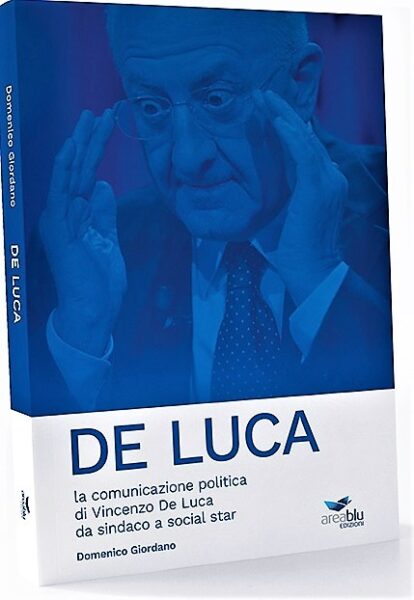 “De Luca. La comunicazione politica di Vincenzo De Luca da sindaco a social star” DE LUCA, DA SINDACO A SOCIAL STAR: LANALISI DI DOMENICO GIORDANO